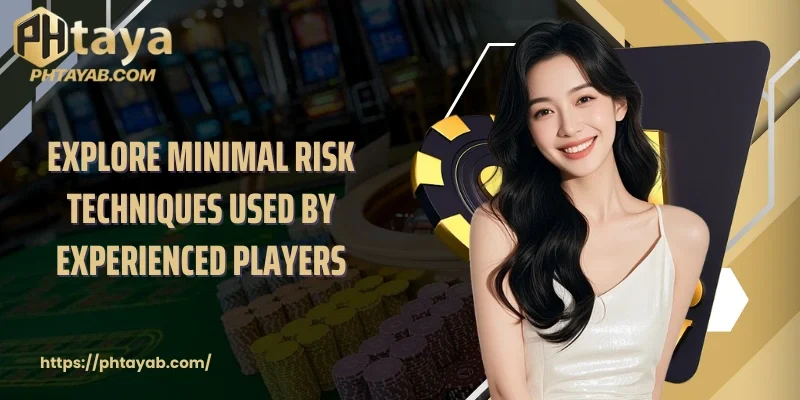 Explore minimal risk techniques used by experienced players