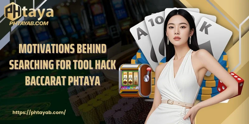 Motivations behind searching for Tool Hack Baccarat PHTAYA