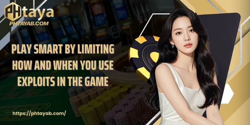 Play smart by limiting how and when you use exploits in the game