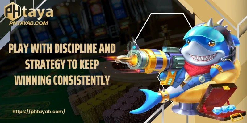 Play with discipline and strategy to keep winning consistently