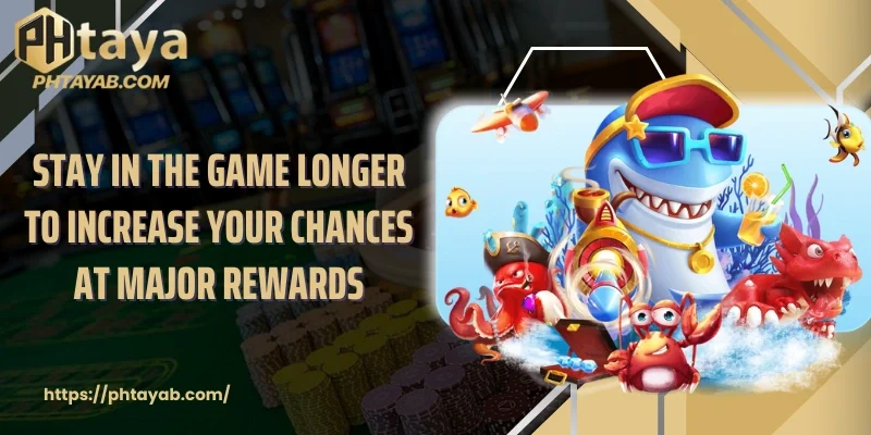Stay in the game longer to increase your chances at major rewards