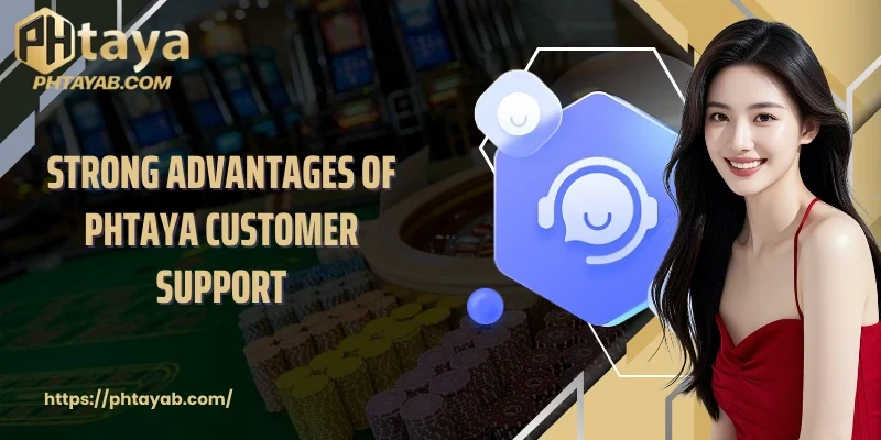 Strong advantages of PHTAYA customer support