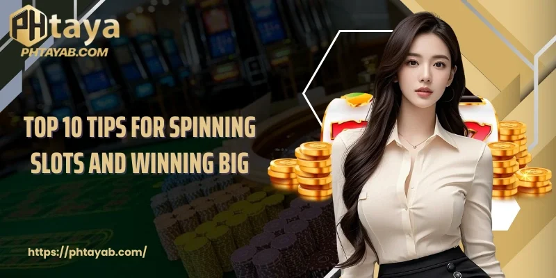Top 10 Tips For Spinning Slots And Winning Big