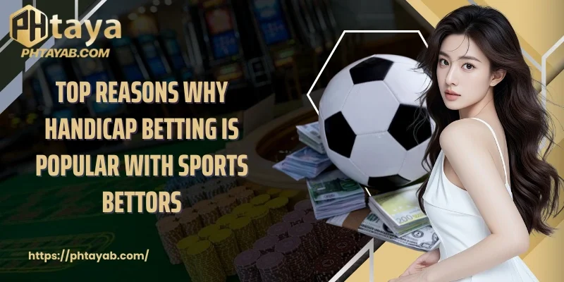 Top reasons why handicap betting is popular with sports bettors