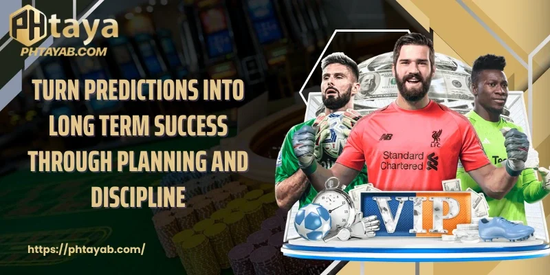 Turn predictions into long term success through planning and discipline